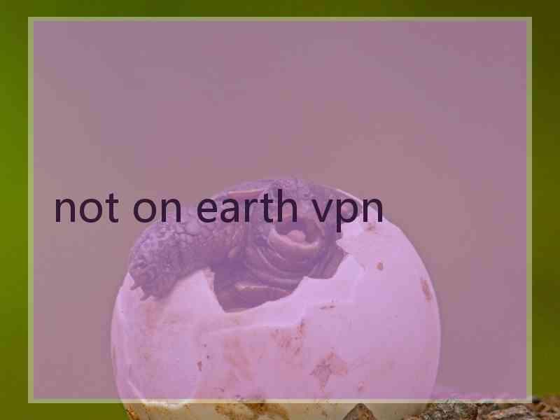 not on earth vpn